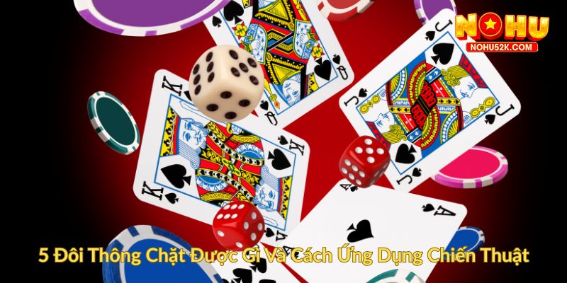 5 Đôi Thông Chặt Được Gì Và Cách Ứng Dụng Chiến Thuật