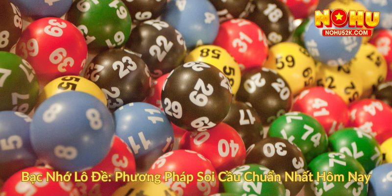 Bạc Nhớ Lô Đề Phương Pháp Soi Cầu Chuẩn Nhất Hôm Nay