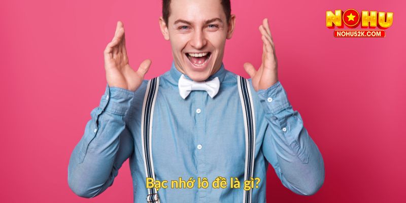 Bạc nhớ lô đề là gì