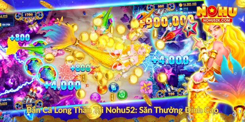 Bắn Cá Long Thần Tại Nohu52 Săn Thưởng Đỉnh Cao