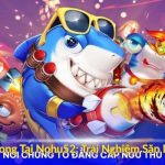 Bắn Cá Ngũ Long Tại Nohu52 Trải Nghiệm Săn Ngư Đỉnh Cao