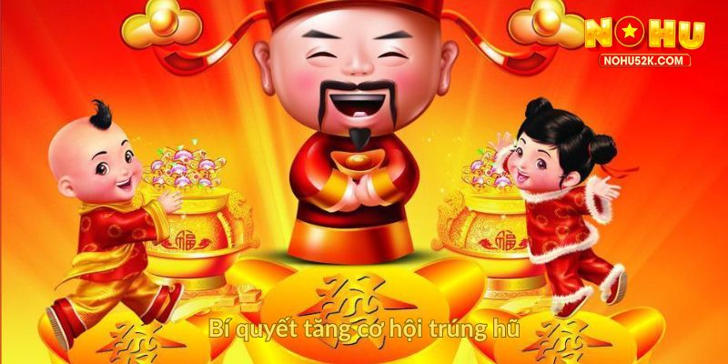 Bí quyết tăng cơ hội trúng hũ