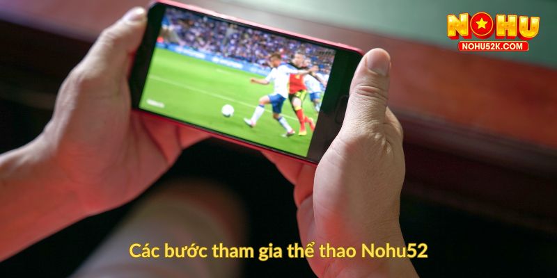 Các bước tham gia thể thao Nohu52