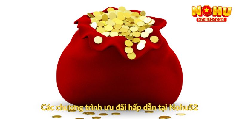 Các chương trình ưu đãi hấp dẫn tại Nohu52