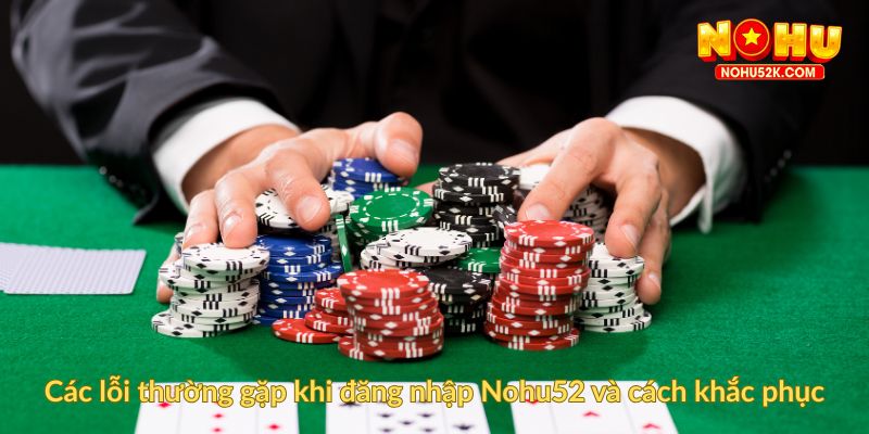 Các lỗi thường gặp khi đăng nhập Nohu52 và cách khắc phục