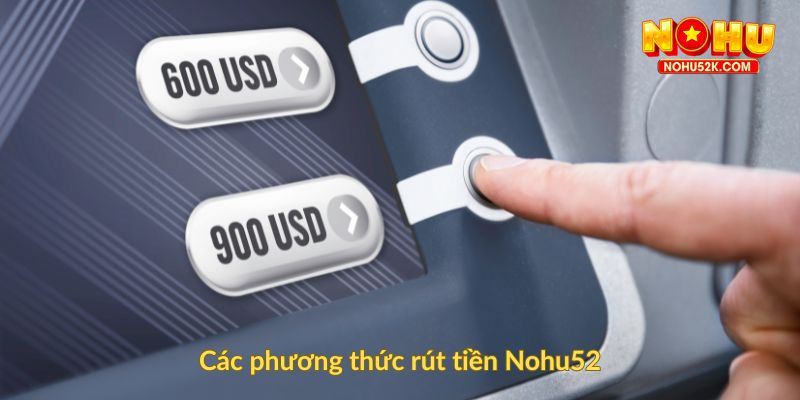 Các phương thức rút tiền Nohu52