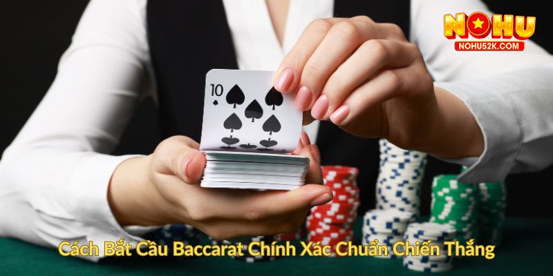Cách Bắt Cầu Baccarat Chính Xác Chuẩn Chiến Thắng