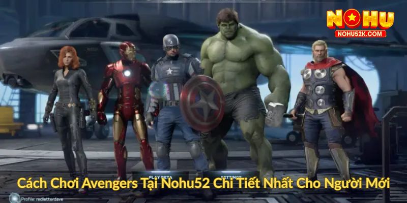 Cách Chơi Avengers Tại Nohu52 Chi Tiết Nhất Cho Người Mới