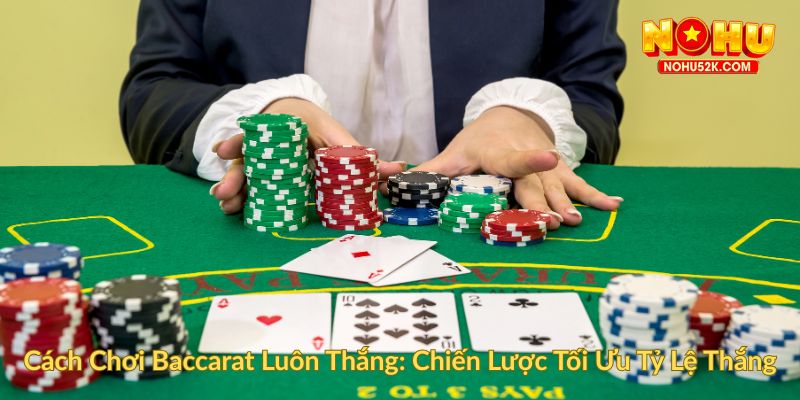 Cách Chơi Baccarat Luôn Thắng Chiến Lược Tối Ưu Tỷ Lệ Thắng