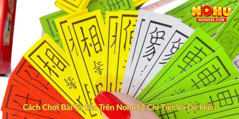 Cách Chơi Bài Tứ Sắc Trên Nohu52 Chi Tiết Và Dễ Hiểu