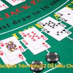 Cách Chơi Blackjack Trên Nohu52 Dễ Hiểu Cho Người Mới