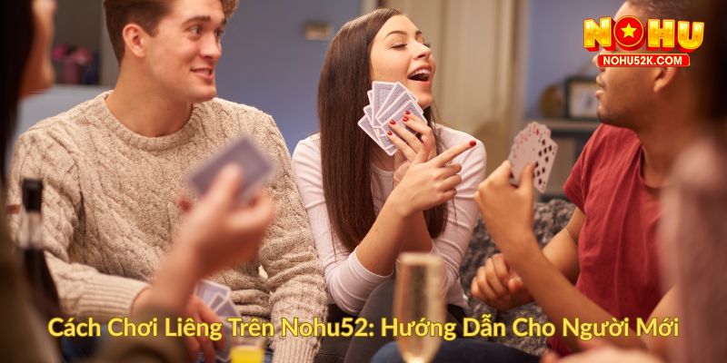 Cách Chơi Liêng Trên Nohu52 Hướng Dẫn Cho Người Mới