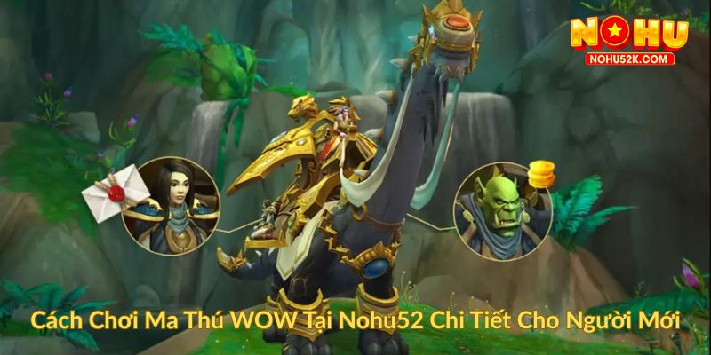 Cách Chơi Ma Thú WOW Tại Nohu52 Chi Tiết Cho Người Mới