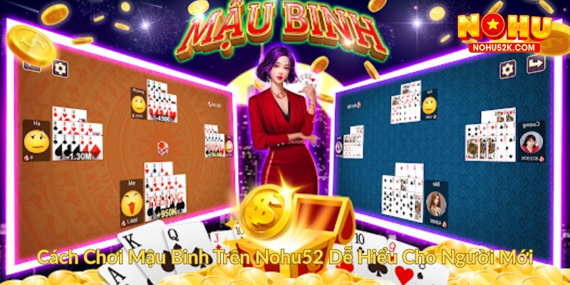 Cách Chơi Mậu Binh Trên Nohu52 Dễ Hiểu Cho Người Mới