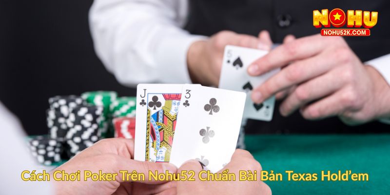 Cách Chơi Poker Trên Nohu52 Chuẩn Bài Bản Texas Hold’em