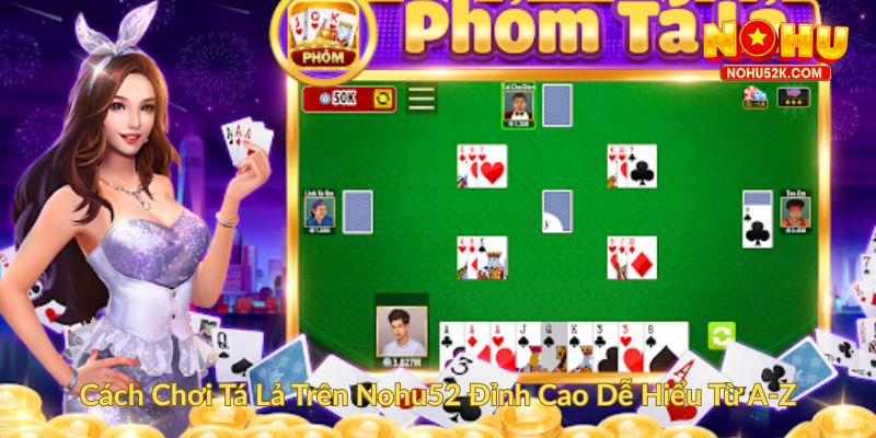 Cách Chơi Tá Lả Trên Nohu52 Đỉnh Cao Dễ Hiểu Từ A Z