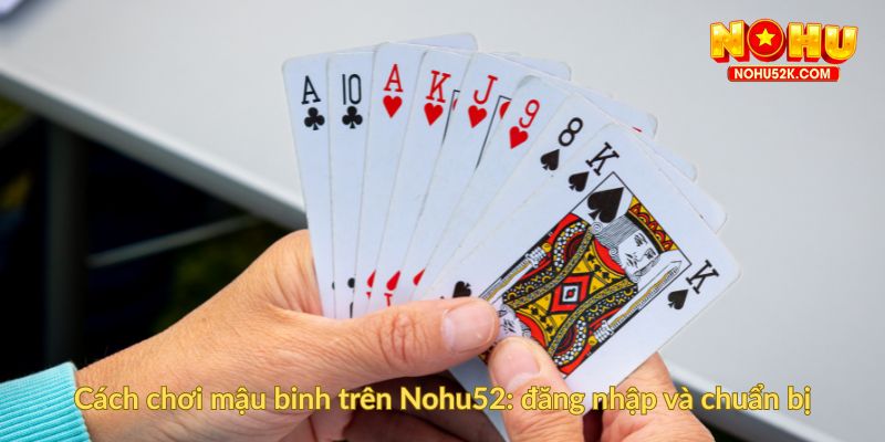 Cách chơi mậu binh trên Nohu52 đăng nhập và chuẩn bị