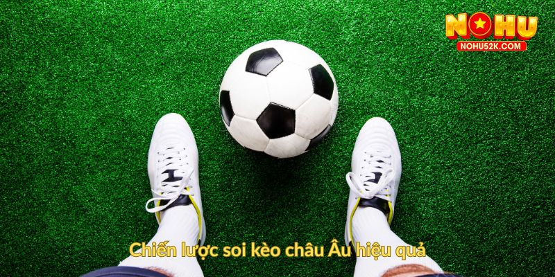 Chiến lược soi kèo châu Âu hiệu quả