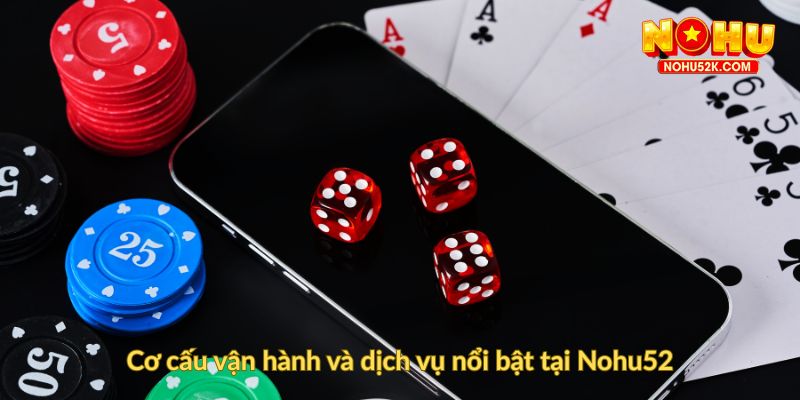 Cơ cấu vận hành và dịch vụ nổi bật tại Nohu52