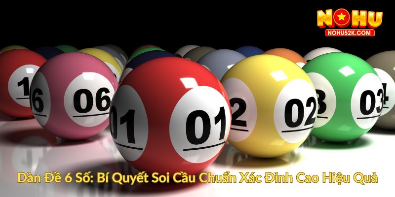 Dàn Đề 6 Số Bí Quyết Soi Cầu Chuẩn Xác Đỉnh Cao Hiệu Quả