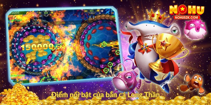 Điểm nổi bật của bắn cá Long Thần