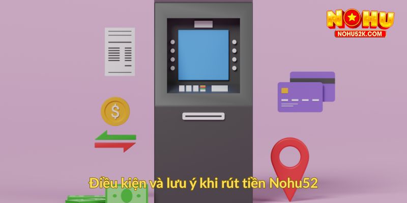 Điều kiện và lưu ý khi rút tiền Nohu52