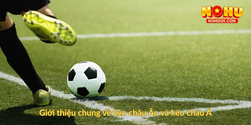 Giới thiệu chung về kèo châu Âu và kèo châu Á