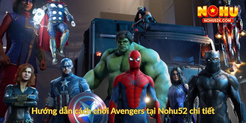 Hướng dẫn cách chơi Avengers tại Nohu52 chi tiết