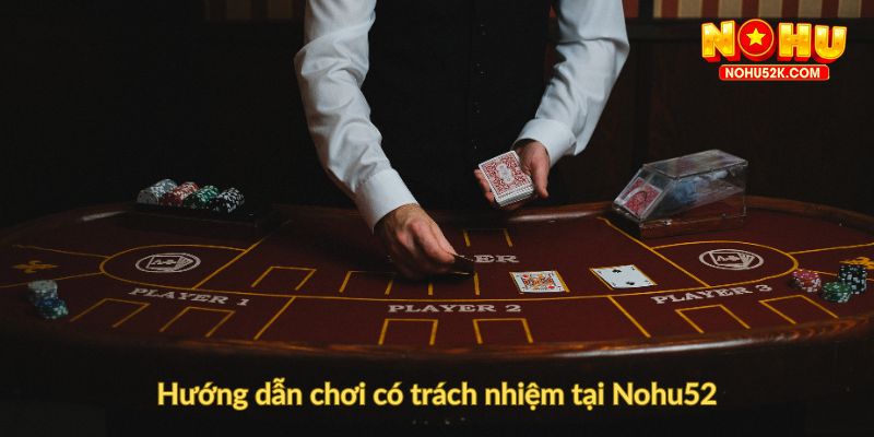 Hướng dẫn chơi có trách nhiệm tại Nohu52