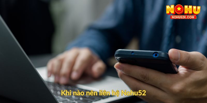 Khi nào nên liên hệ Nohu52