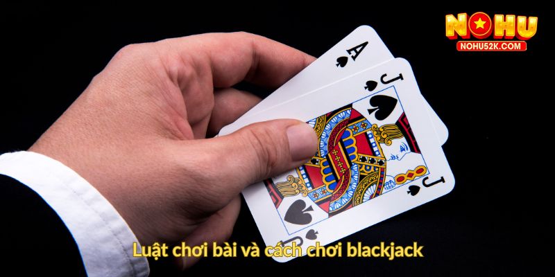 Luật chơi bài và cách chơi blackjack
