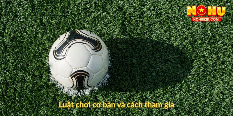 Luật chơi cơ bản và cách tham gia