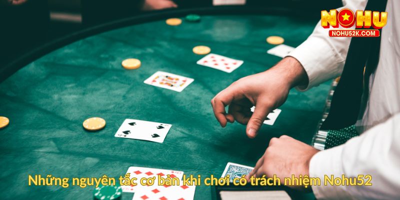 Những nguyên tắc cơ bản khi chơi có trách nhiệm Nohu52