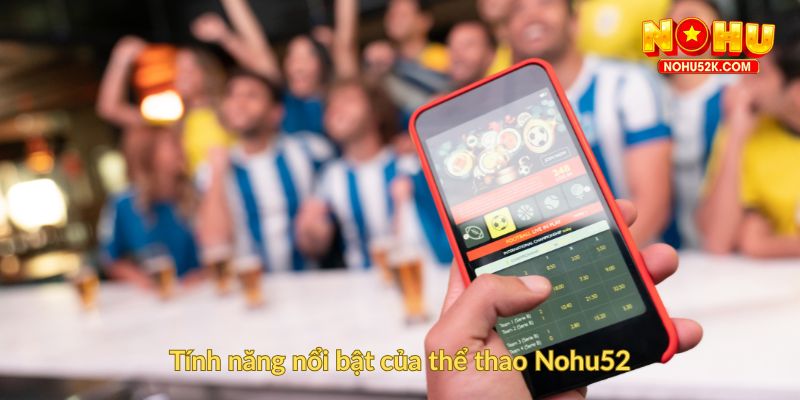 Tính năng nổi bật của thể thao Nohu52